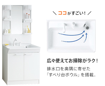 広々使えてお掃除がラク！排水口を奥隅に寄せた「すべり台ボウル」を搭載。