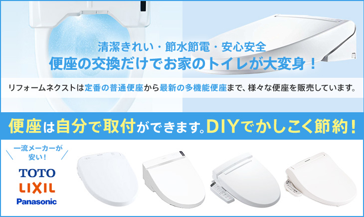清潔きれい・節水節電・安心安全 便座の交換だけでお家のトイレが大変身! リフォームネクストは定番の普通便座から最新の多機能便座まで、様々な便座を販売しています。