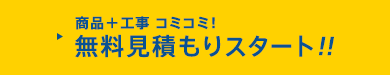 商品＋工事 コミコミ！無料見積もりスタート!!