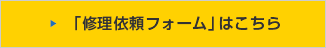 「修理依頼フォーム」はこちら